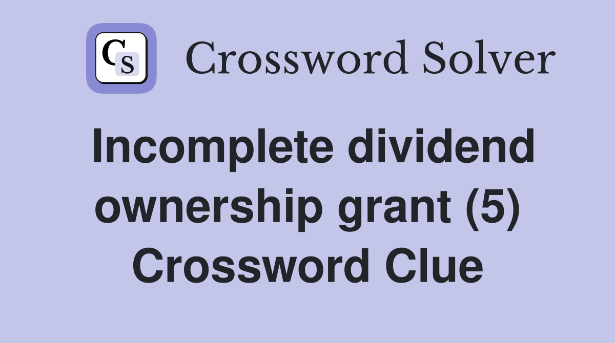 Incomplete dividend ownership grant (5) Crossword Clue