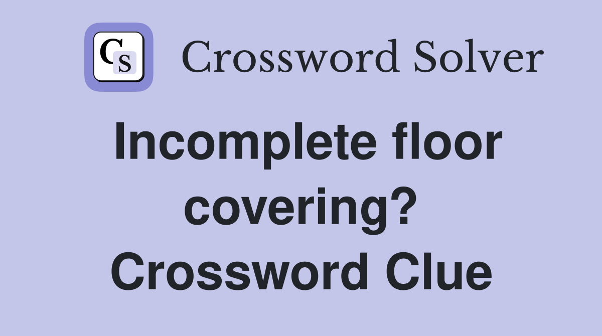 Incomplete floor covering? Crossword Clue