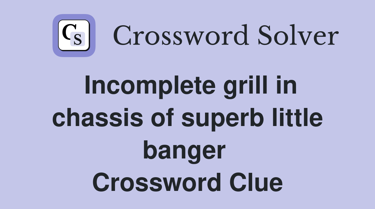 Incomplete grill in chassis of superb little banger  Crossword Clue