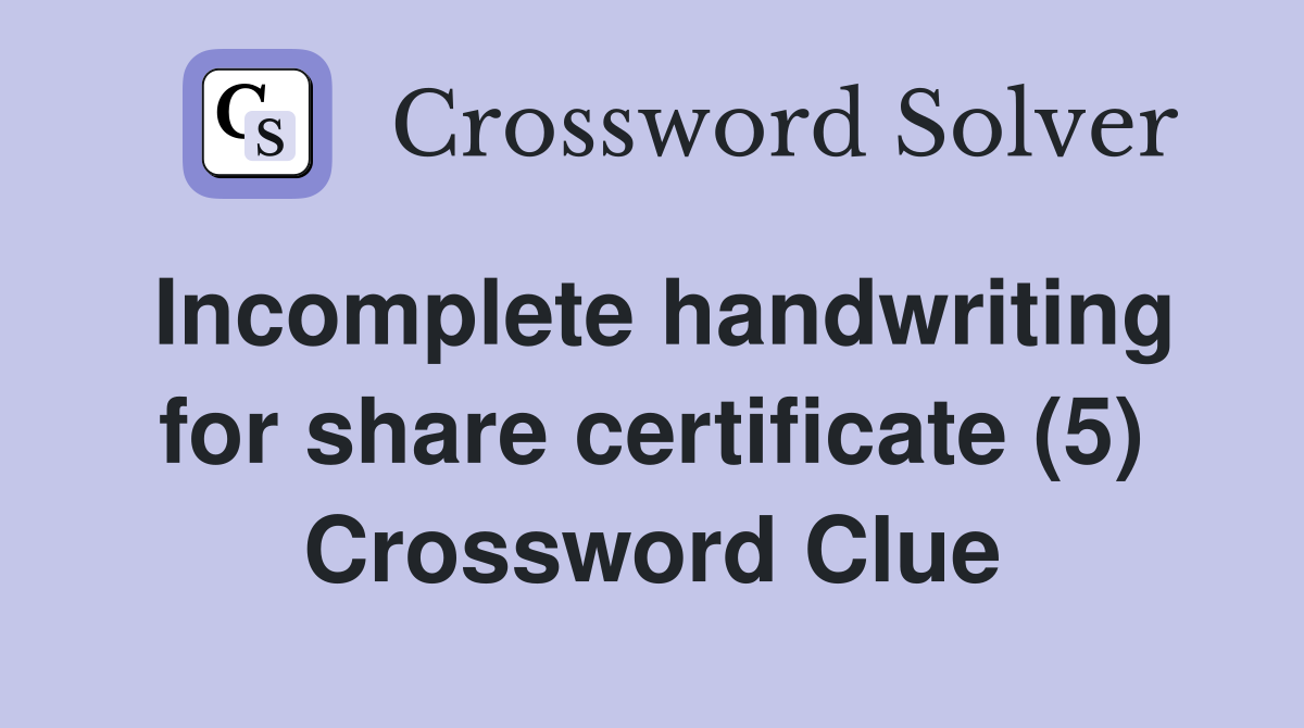 Incomplete handwriting for share certificate (5) Crossword Clue