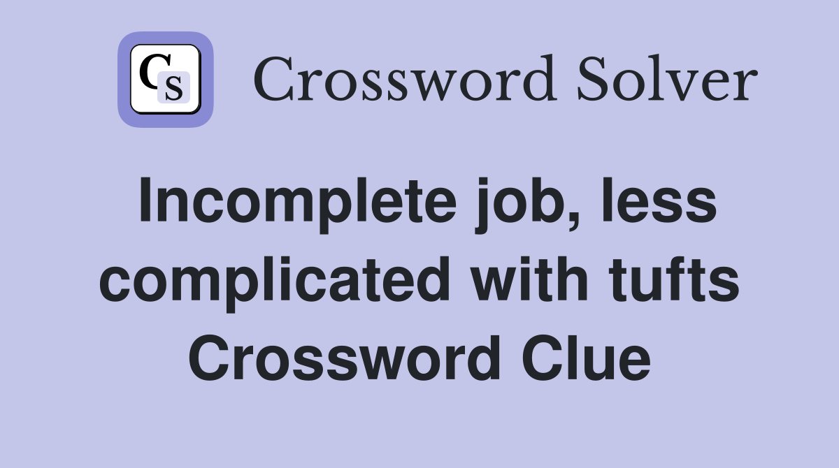 Incomplete job, less complicated with tufts Crossword Clue