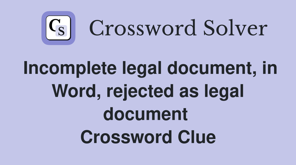 Incomplete legal document, in Word, rejected as legal document  Crossword Clue