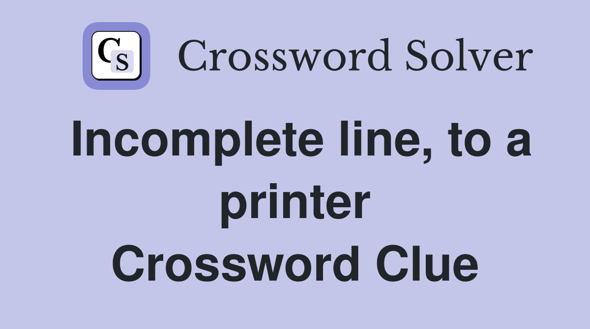Incomplete line, to a printer Crossword Clue