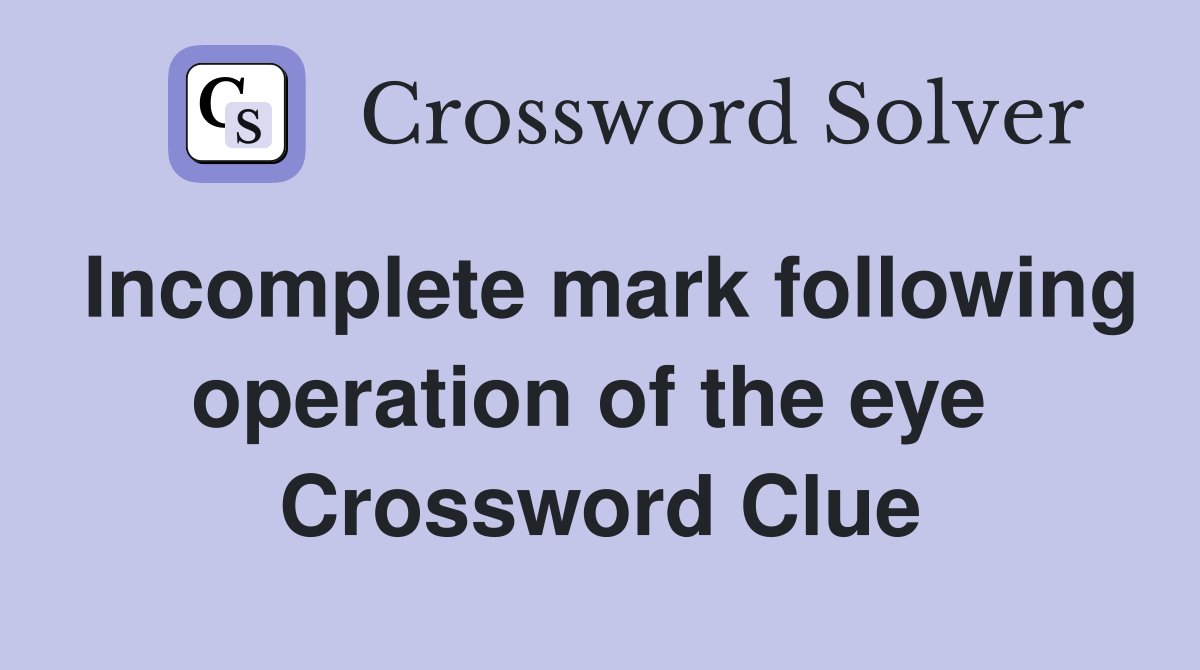 Incomplete mark following operation of the eye  Crossword Clue