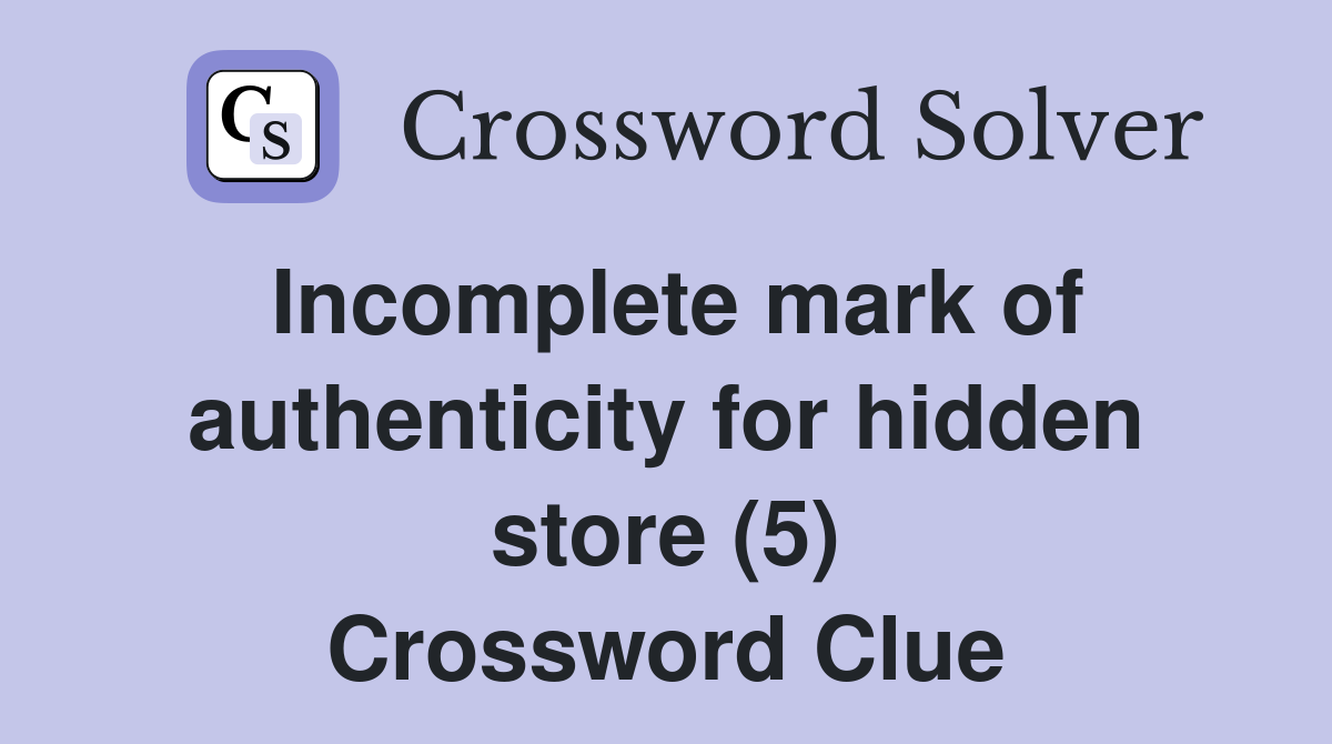 Incomplete mark of authenticity for hidden store (5) Crossword Clue