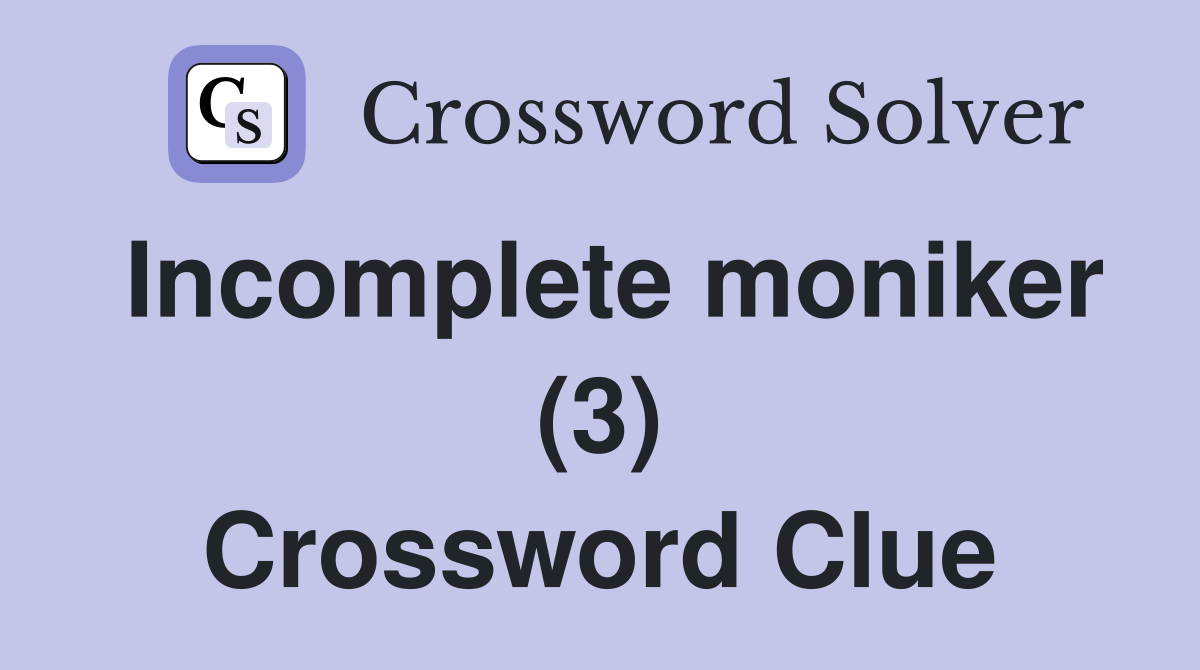 Incomplete moniker (3) Crossword Clue
