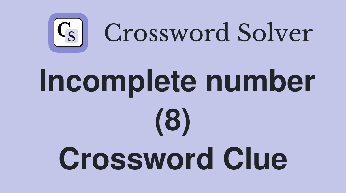 Incomplete number (8) Crossword Clue