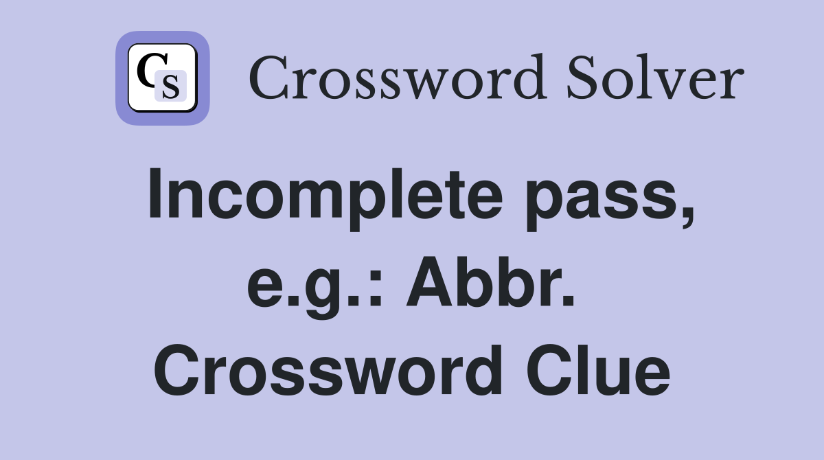 Incomplete pass, e.g.: Abbr. Crossword Clue