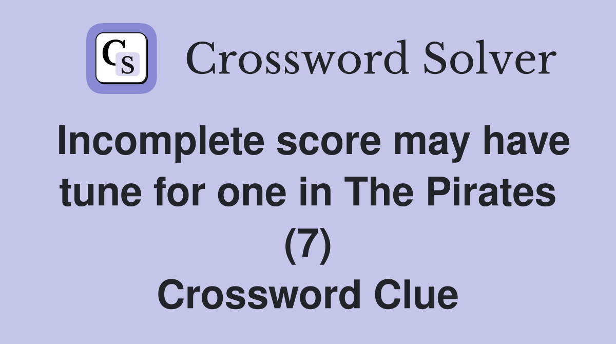Incomplete score may have tune for one in The Pirates (7) Crossword Clue