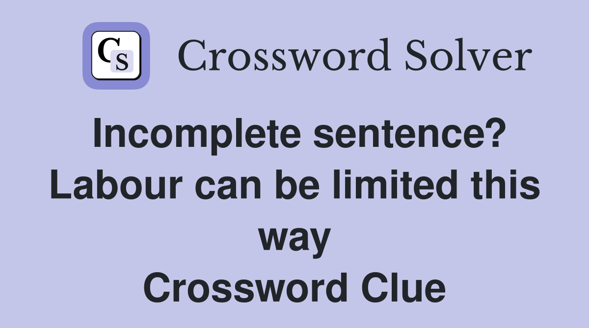 Incomplete sentence? Labour can be limited this way Crossword Clue