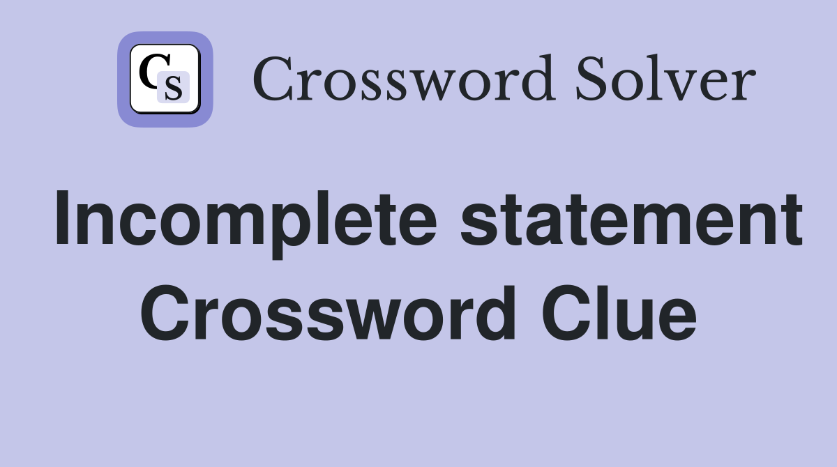 Incomplete statement Crossword Clue