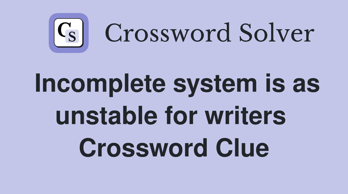Incomplete system is as unstable for writers  Crossword Clue