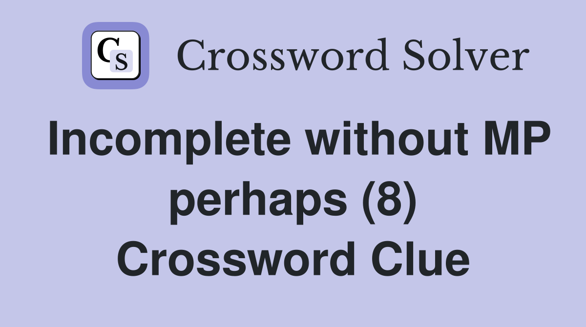Incomplete without MP perhaps (8) Crossword Clue