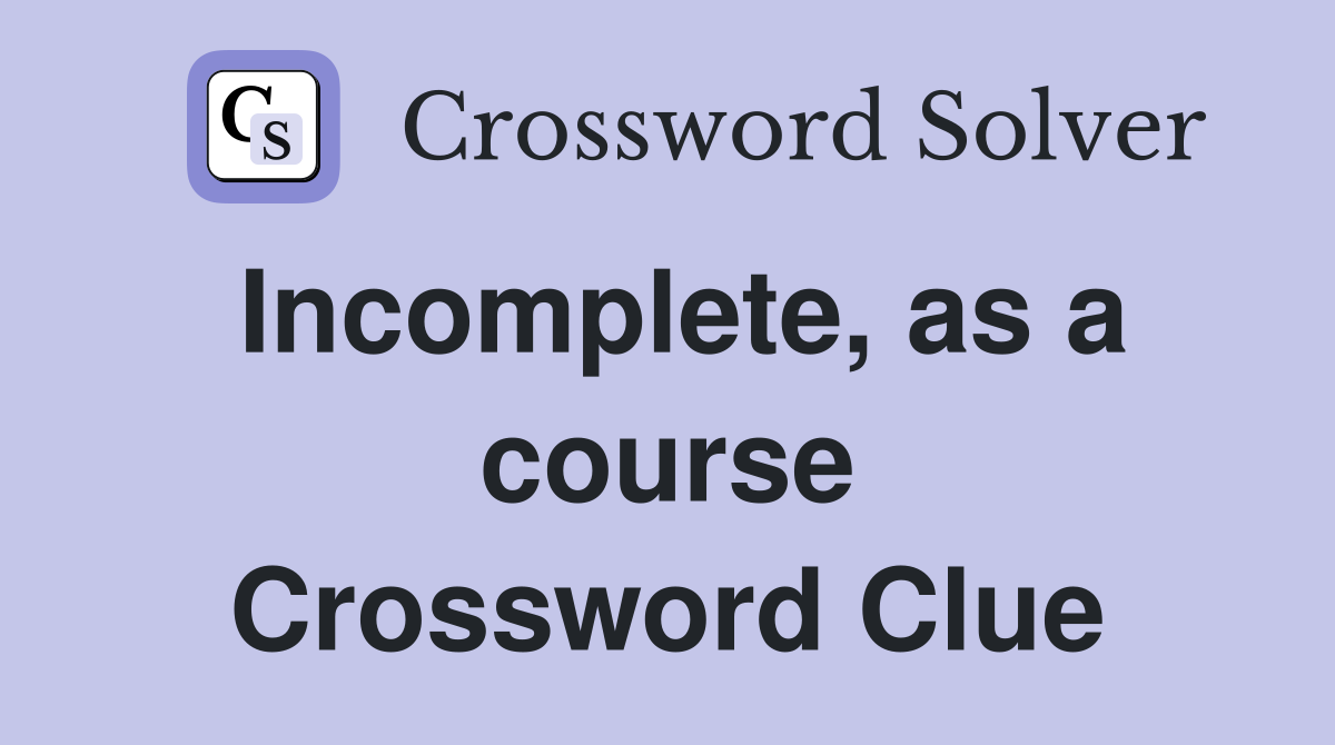 Incomplete, as a course Crossword Clue