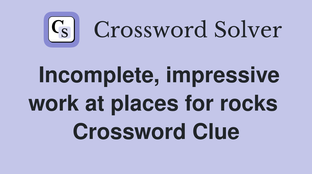 Incomplete, impressive work at places for rocks  Crossword Clue