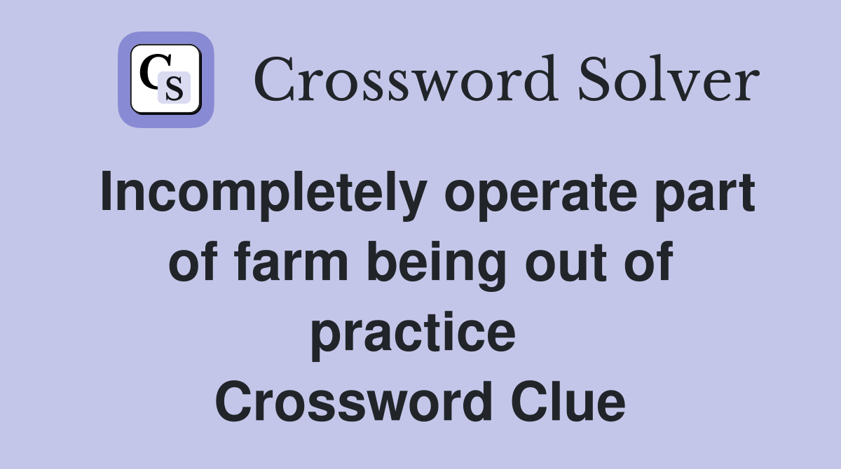 Incompletely operate part of farm being out of practice  Crossword Clue