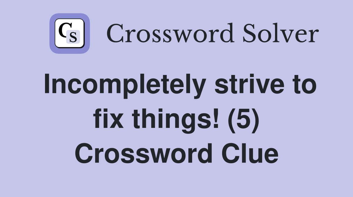 Incompletely strive to fix things! (5) Crossword Clue