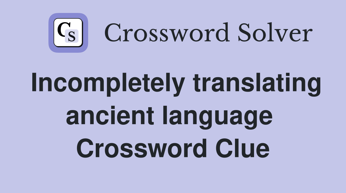Incompletely translating ancient language  Crossword Clue