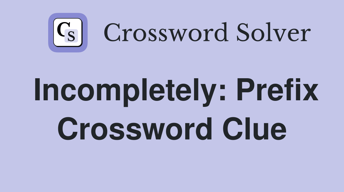Incompletely: Prefix Crossword Clue