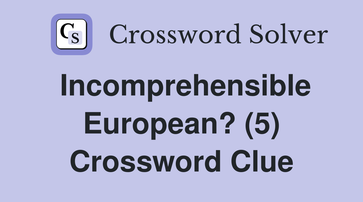 Incomprehensible European? (5) Crossword Clue