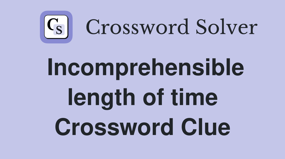 Incomprehensible length of time Crossword Clue