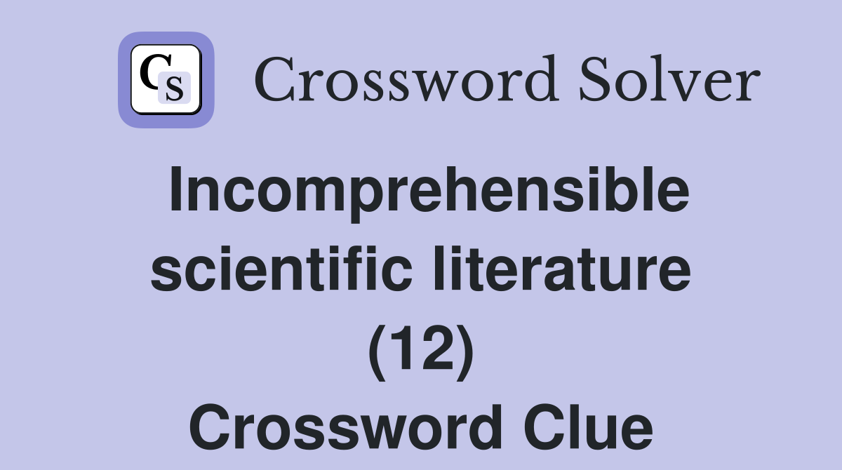 Incomprehensible scientific literature (12) Crossword Clue