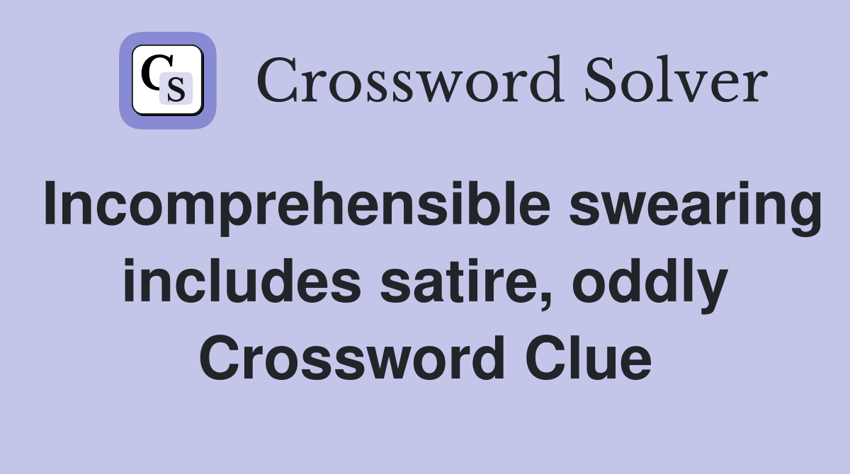 Incomprehensible swearing includes satire, oddly Crossword Clue