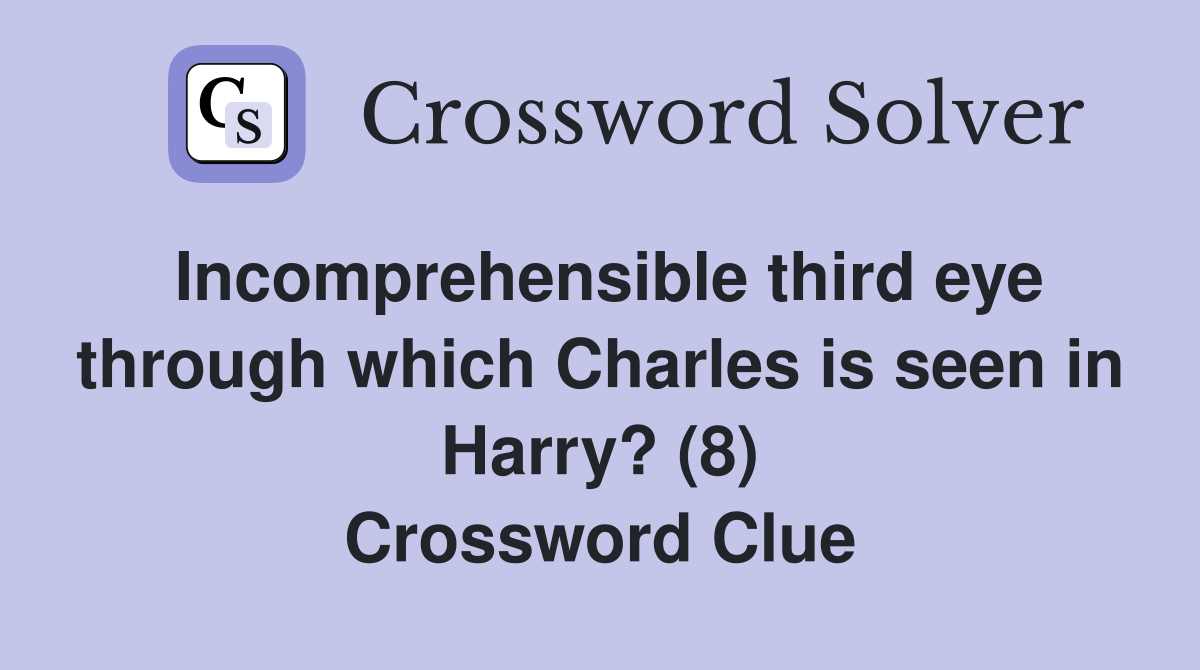 Incomprehensible third eye through which Charles is seen in Harry? (8) Crossword Clue