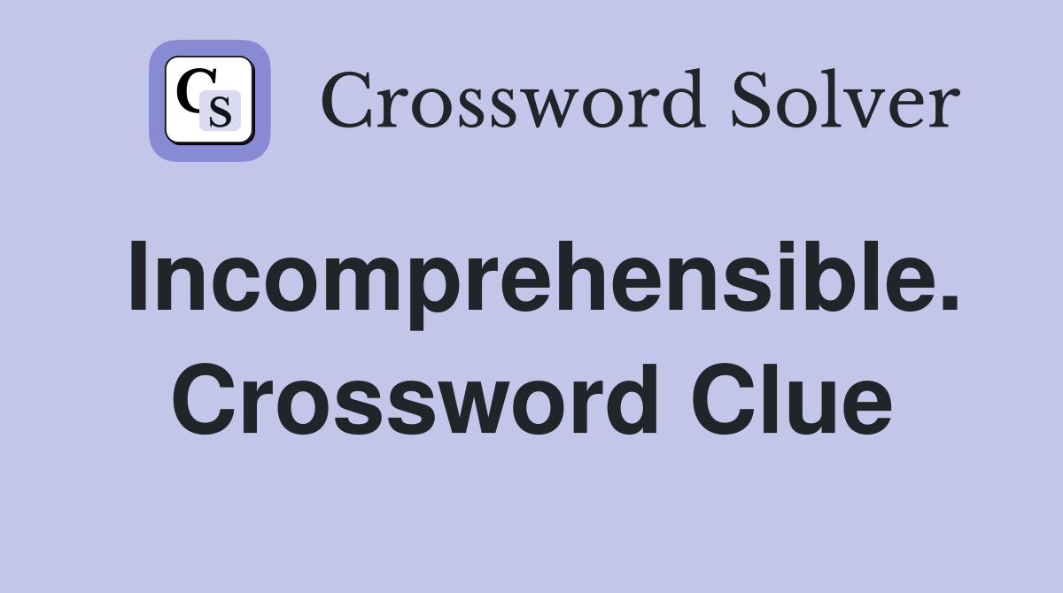 Incomprehensible. Crossword Clue