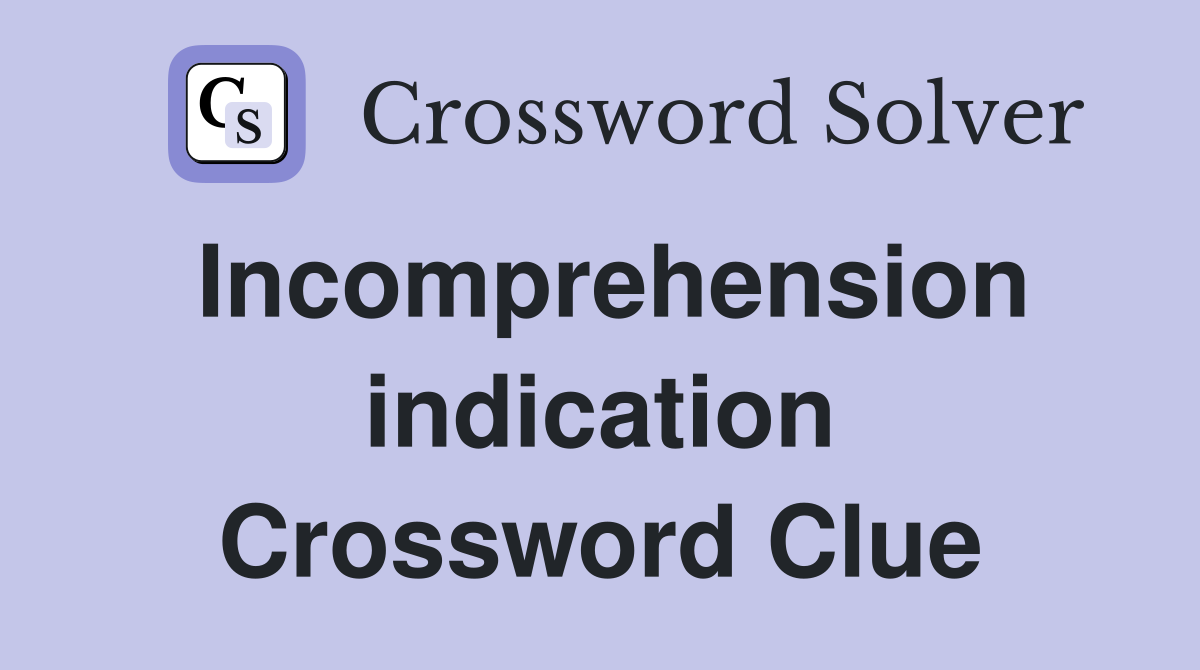 Incomprehension indication Crossword Clue