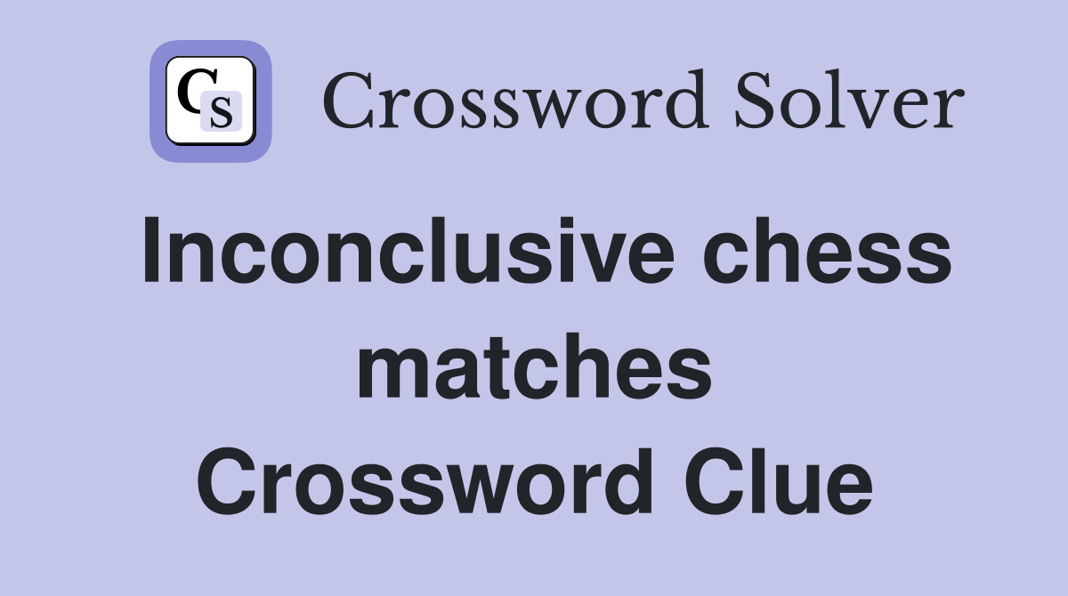 Inconclusive chess matches Crossword Clue