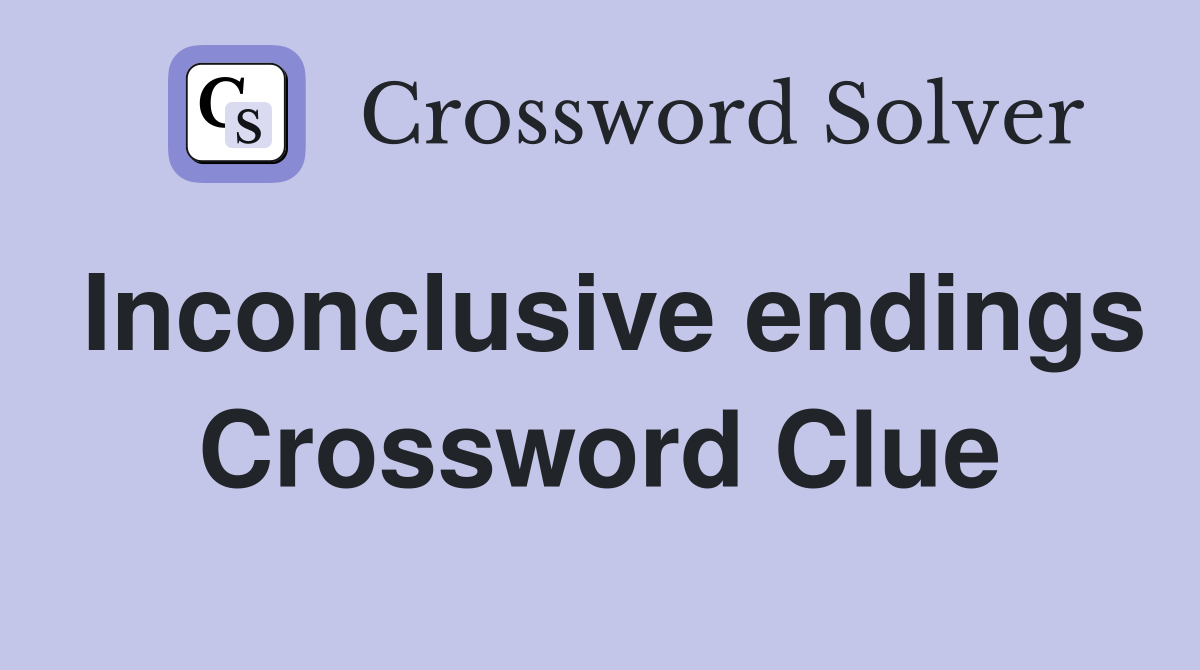 Inconclusive endings Crossword Clue