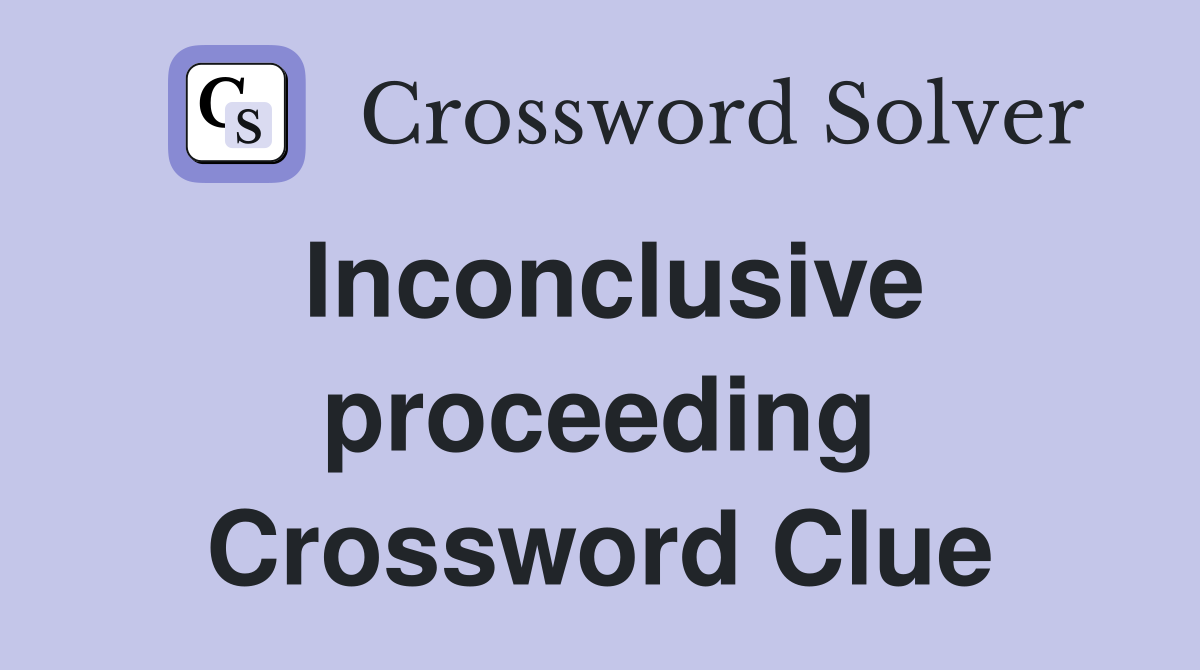 Inconclusive proceeding Crossword Clue