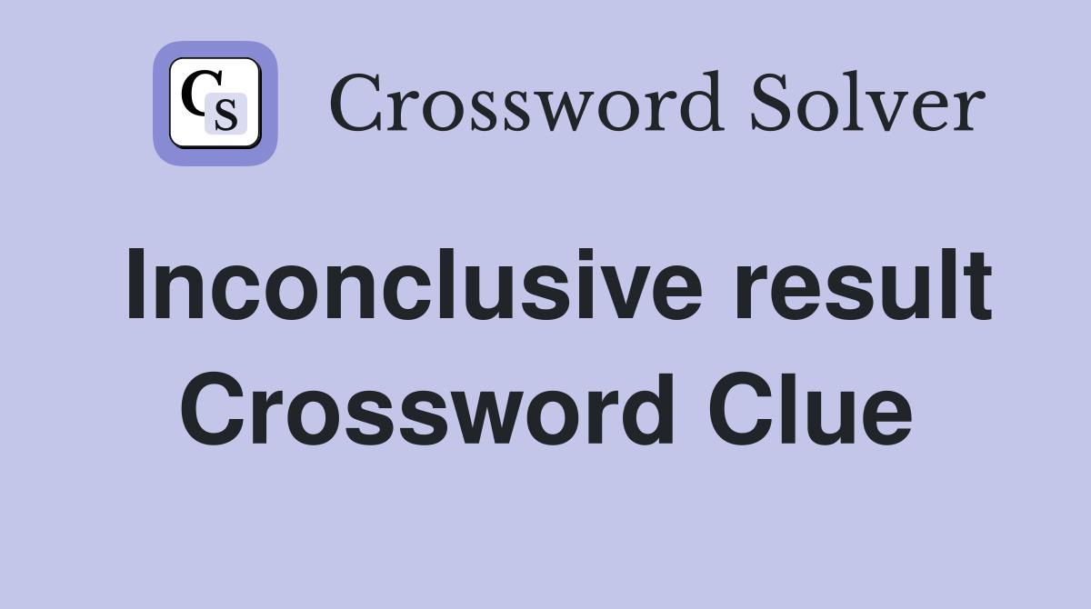 Inconclusive result Crossword Clue