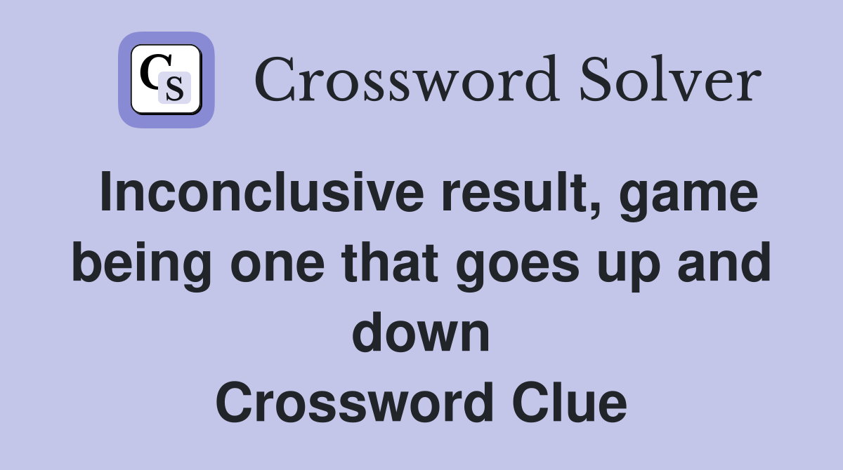 Inconclusive result, game being one that goes up and down Crossword Clue