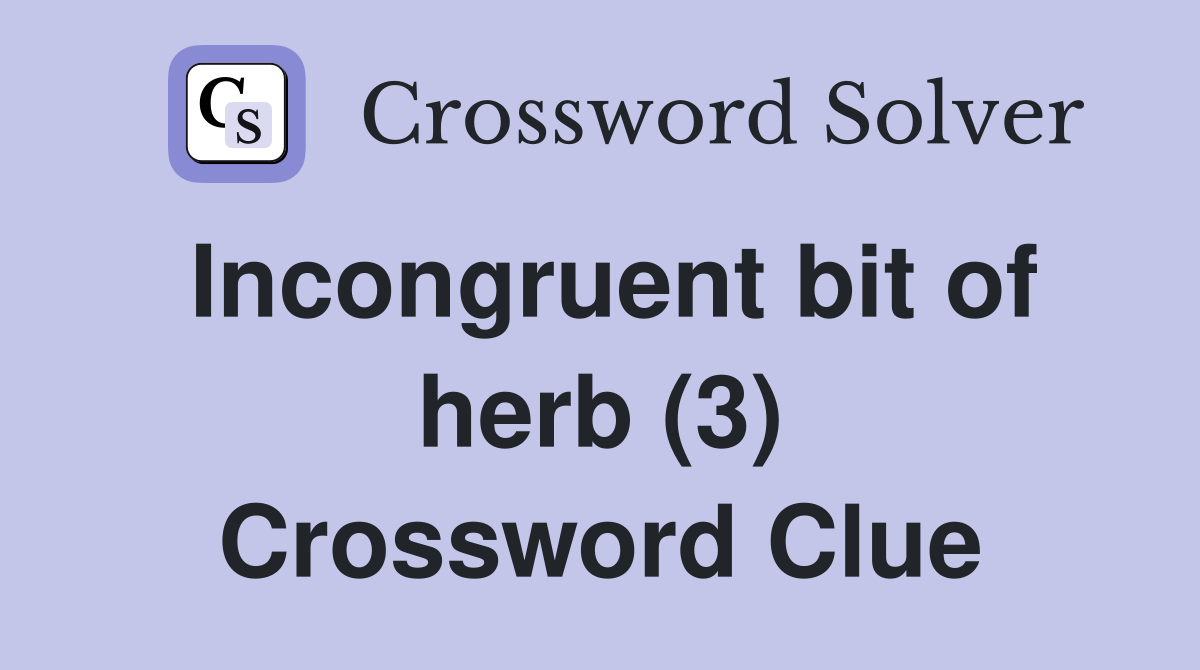 Incongruent bit of herb (3) Crossword Clue