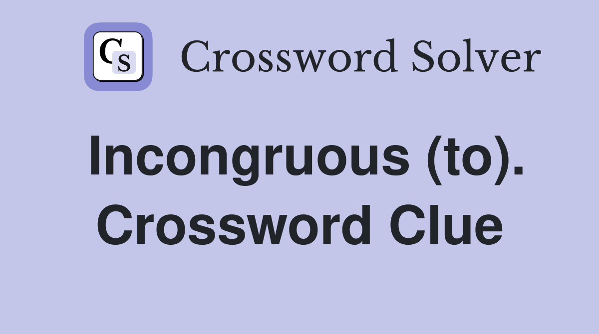 Incongruous (to). Crossword Clue