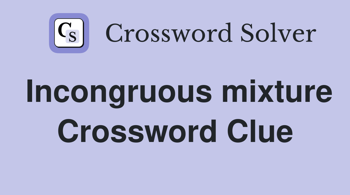 Incongruous mixture Crossword Clue