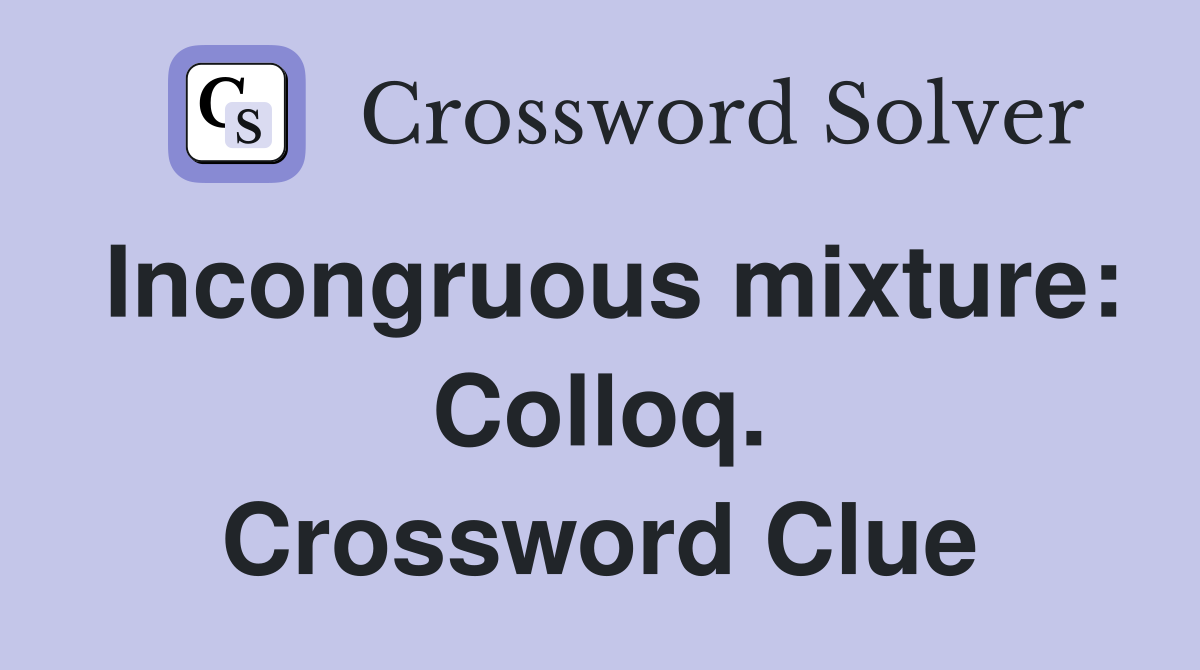 Incongruous mixture: Colloq. Crossword Clue