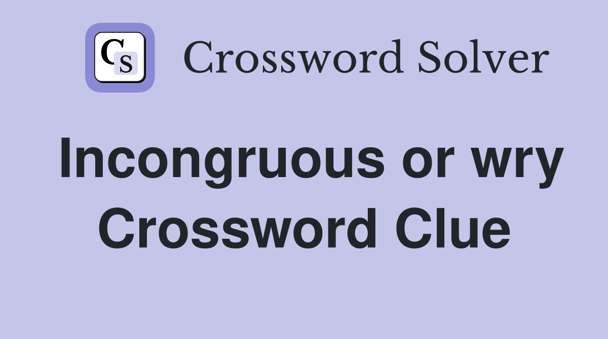 Incongruous or wry Crossword Clue