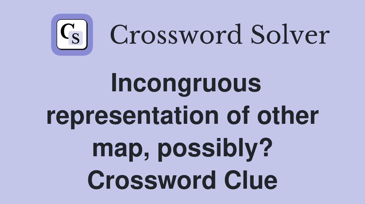 Incongruous representation of other map, possibly? Crossword Clue