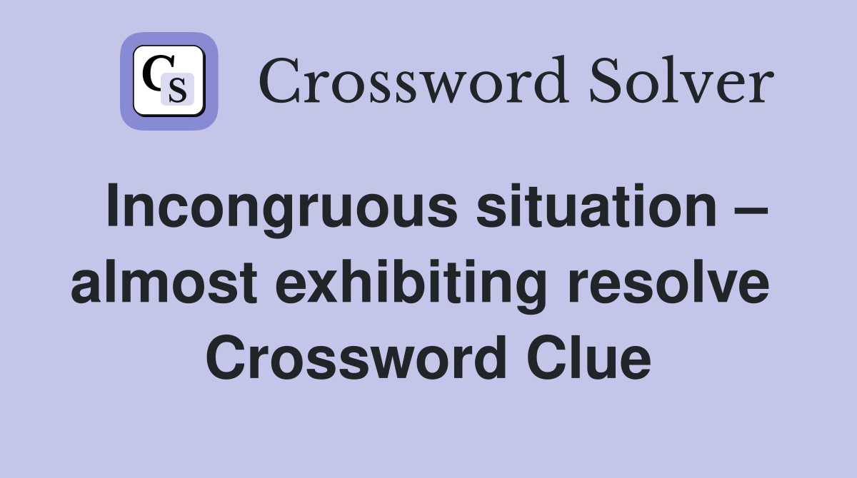 Incongruous situation – almost exhibiting resolve  Crossword Clue