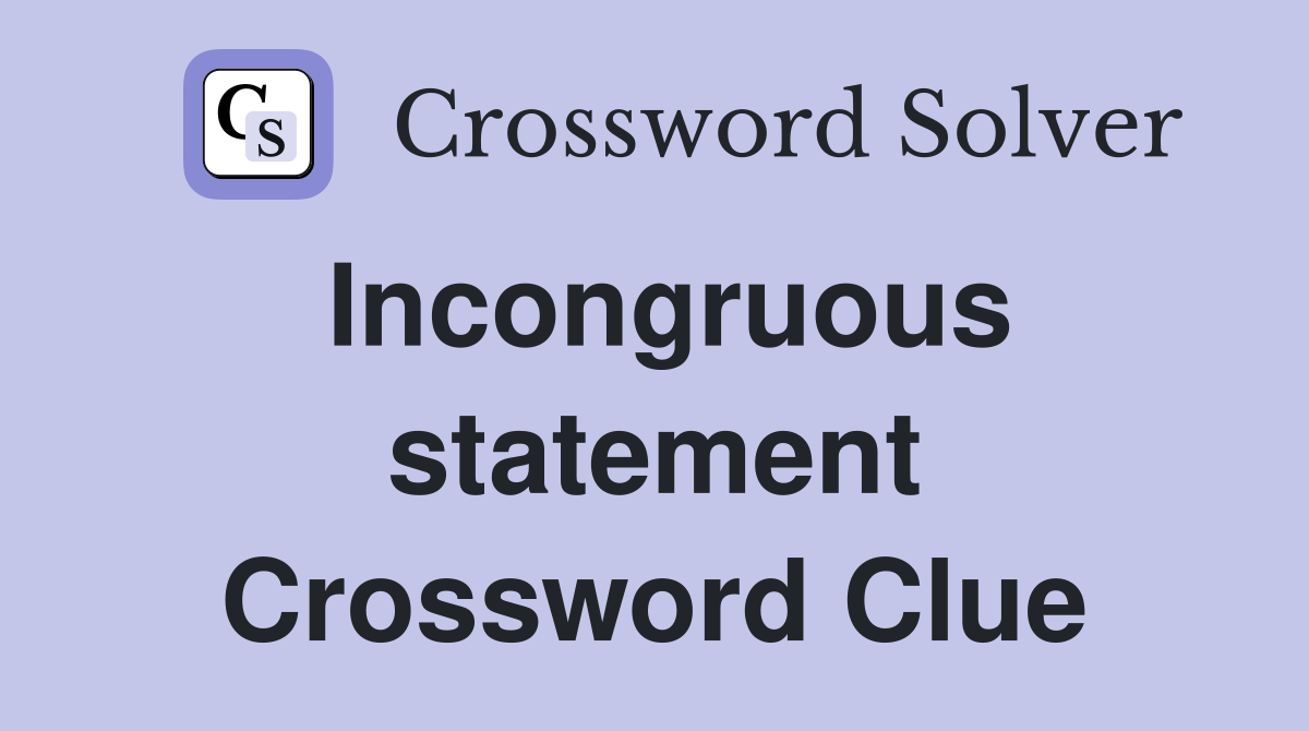 Incongruous statement Crossword Clue