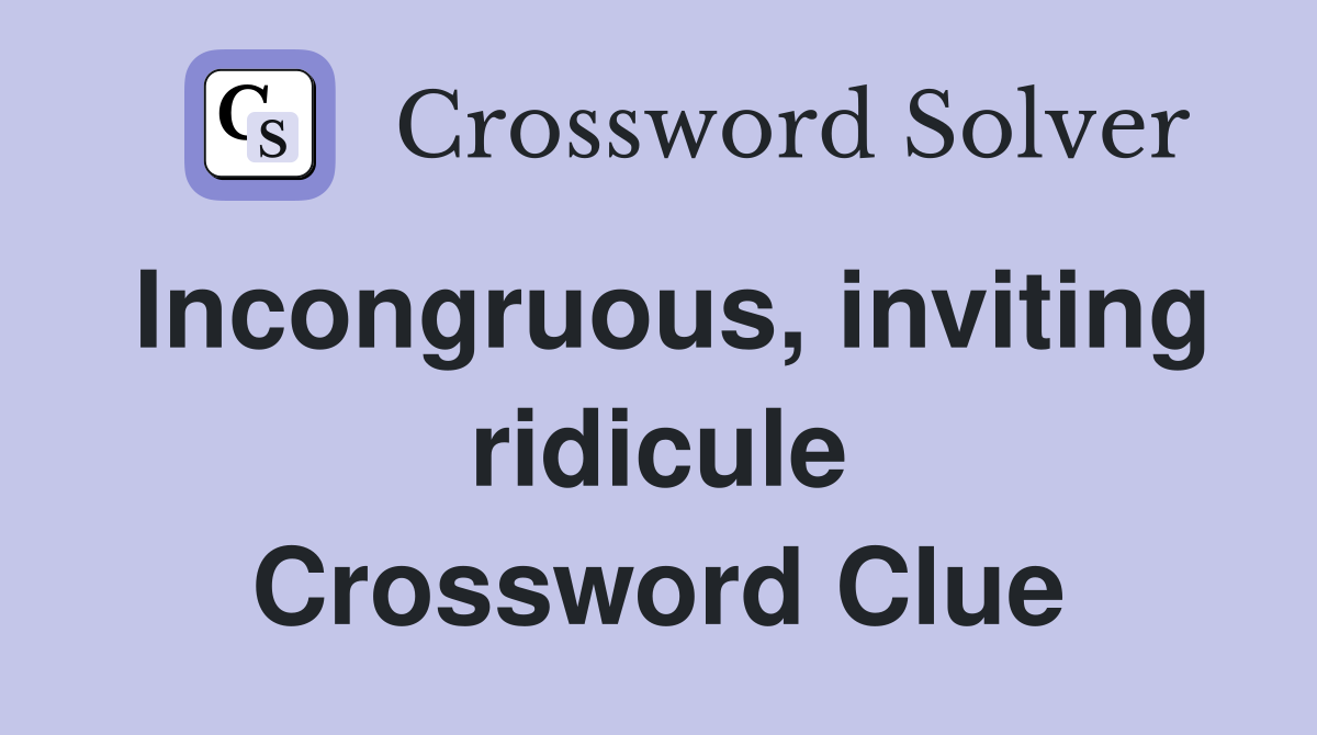 Incongruous, inviting ridicule Crossword Clue