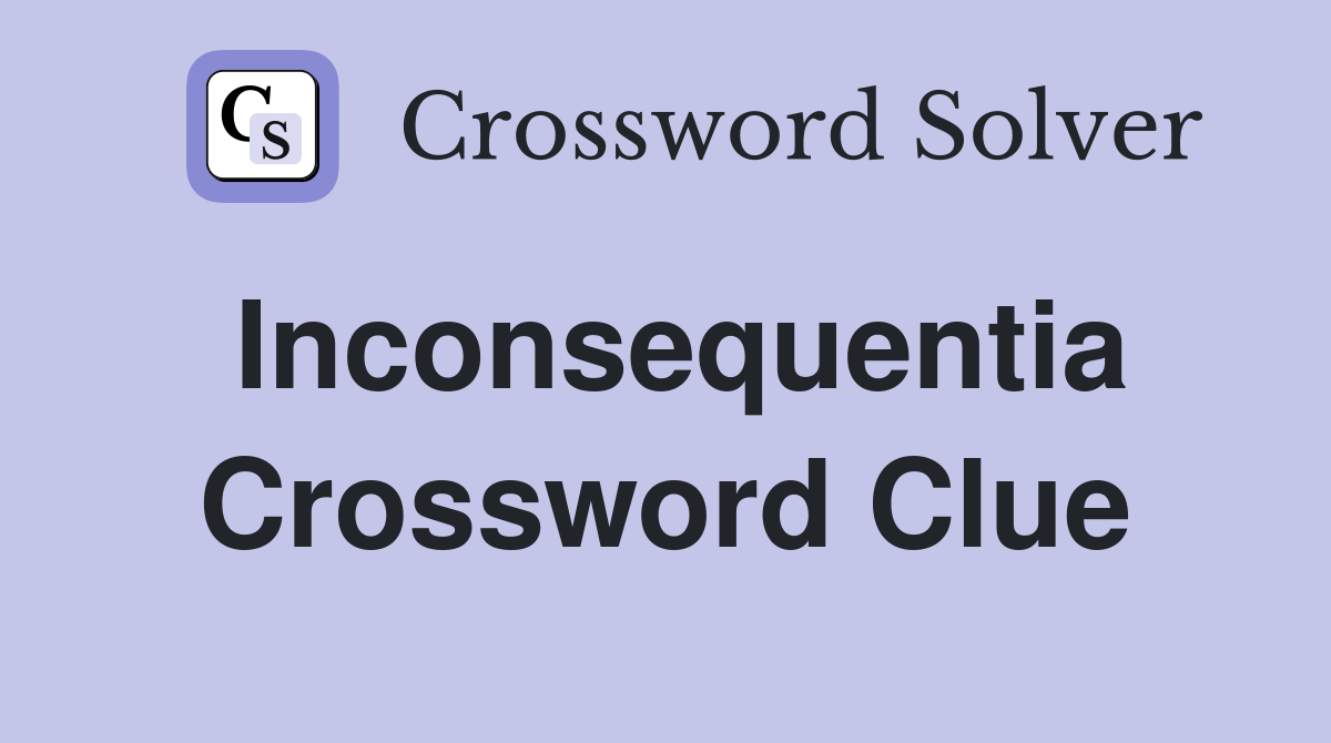 Inconsequentia Crossword Clue