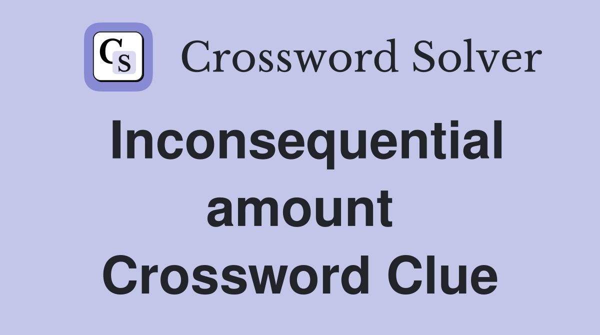 Inconsequential amount Crossword Clue