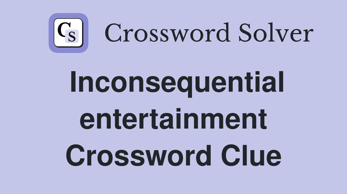 Inconsequential entertainment Crossword Clue