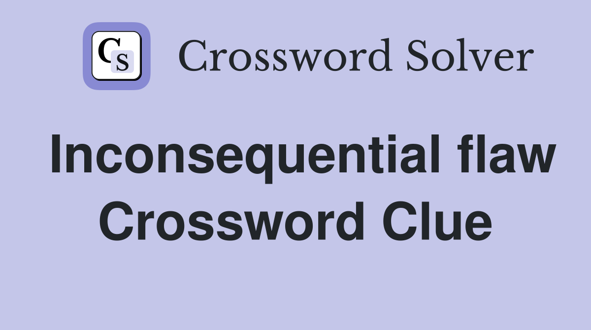 Inconsequential flaw Crossword Clue