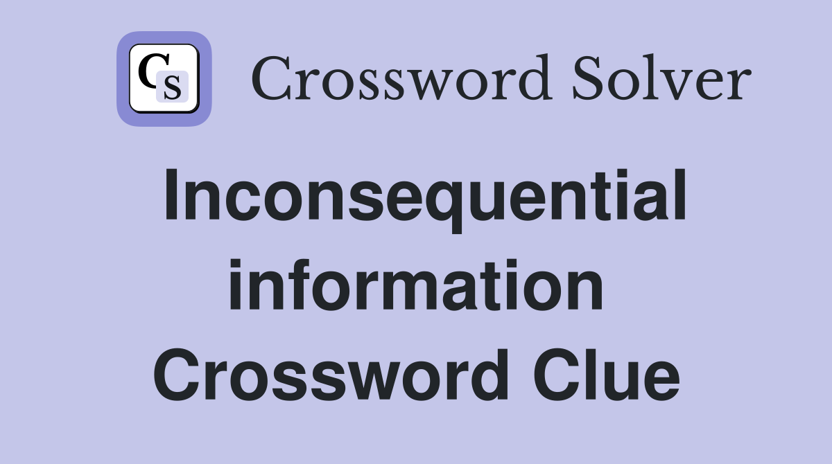 Inconsequential information Crossword Clue