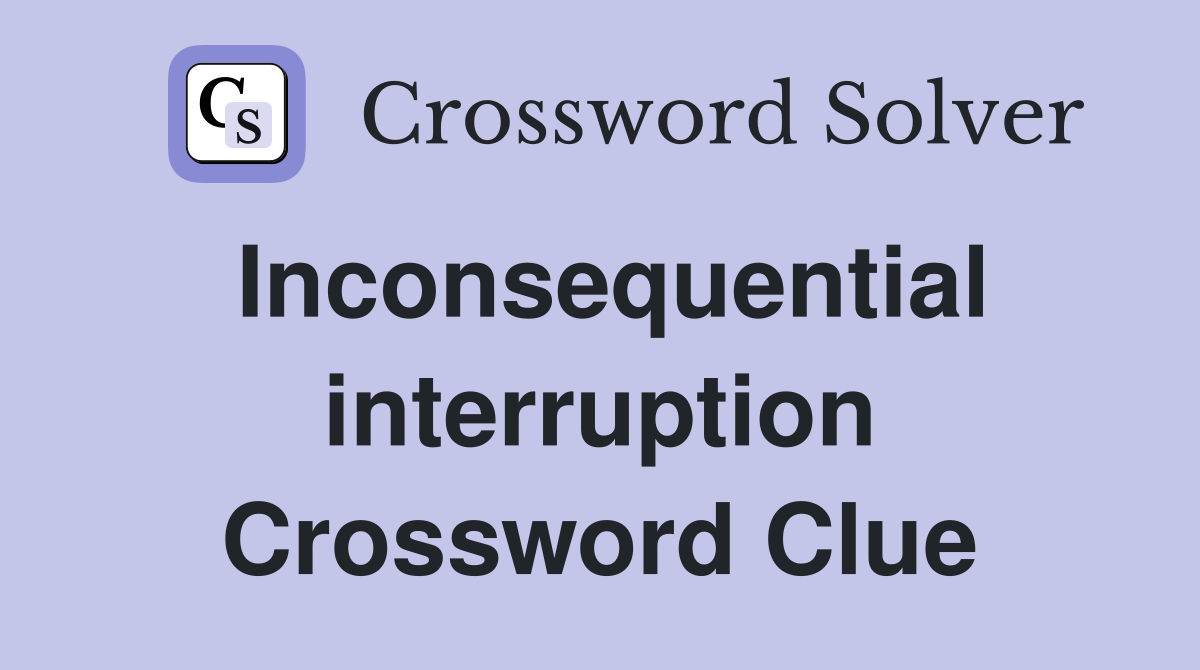 Inconsequential interruption Crossword Clue